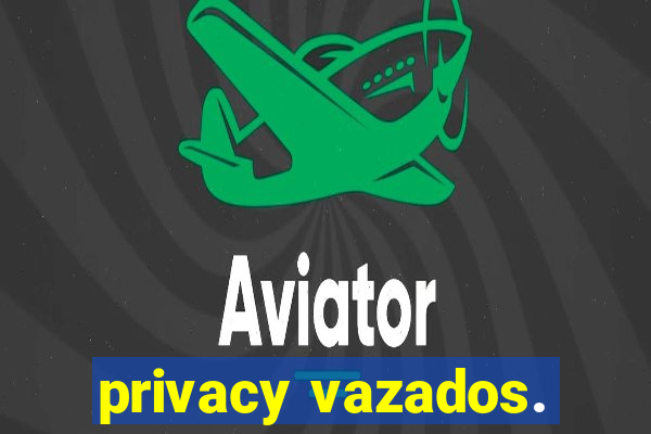 privacy vazados.